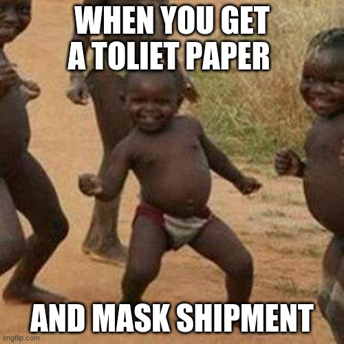 Third World Success Kid | WHEN YOU GET A TOLIET PAPER; AND MASK SHIPMENT | image tagged in memes,third world success kid | made w/ Imgflip meme maker