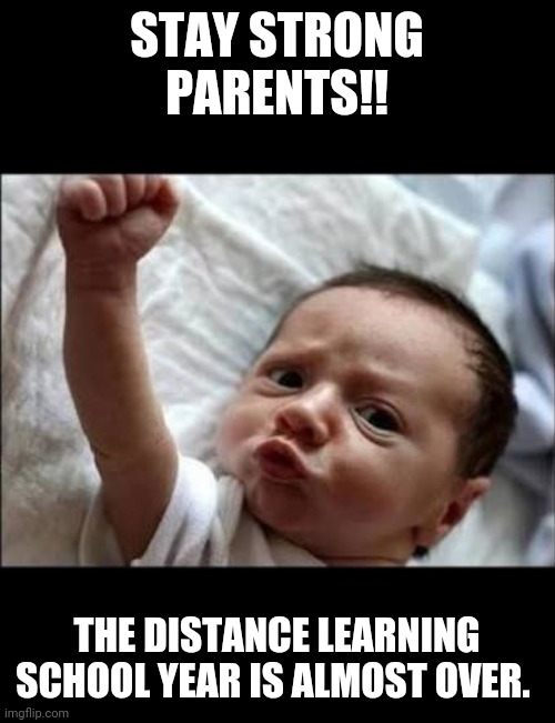 Stay Strong! | STAY STRONG PARENTS!! THE DISTANCE LEARNING SCHOOL YEAR IS ALMOST OVER. | image tagged in stay strong | made w/ Imgflip meme maker
