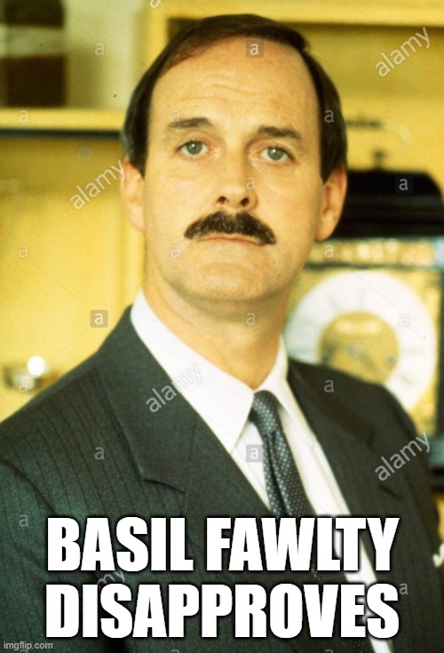 Basil Fawlty Disapproves | BASIL FAWLTY DISAPPROVES | image tagged in basil fawlty,fawlty towers,disapproval,hotel,funny | made w/ Imgflip meme maker
