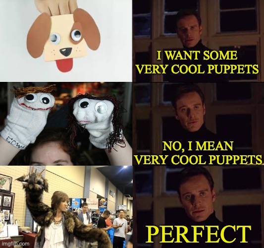 Who likes the dragon shoulder puppet like me? | I WANT SOME VERY COOL PUPPETS; NO, I MEAN VERY COOL PUPPETS; PERFECT | image tagged in i want the real,puppet | made w/ Imgflip meme maker