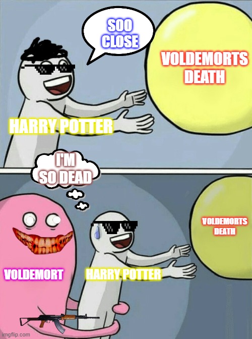 harry potter voldermort | SOO CLOSE; VOLDEMORTS DEATH; HARRY POTTER; I'M SO DEAD; VOLDEMORTS DEATH; VOLDEMORT; HARRY POTTER | image tagged in memes,running away balloon | made w/ Imgflip meme maker