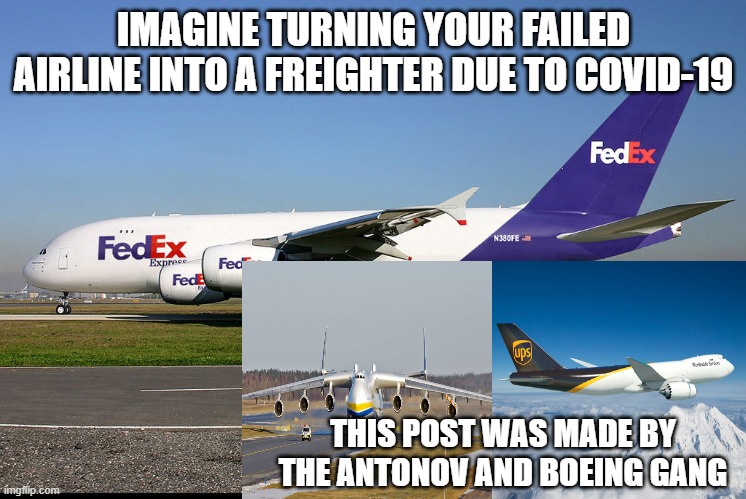 Airbus A380F | IMAGINE TURNING YOUR FAILED AIRLINE INTO A FREIGHTER DUE TO COVID-19; THIS POST WAS MADE BY THE ANTONOV AND BOEING GANG | image tagged in memes,imagine,aviation,covid-19 | made w/ Imgflip meme maker
