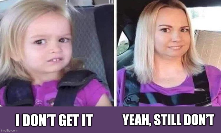 Your joke | YEAH, STILL DON’T; I DON’T GET IT | image tagged in huh,confused little girl,memes,funny | made w/ Imgflip meme maker