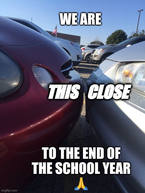We are "this close" to summer break | WE ARE; THIS   CLOSE; TO THE END OF
THE SCHOOL YEAR | image tagged in this close | made w/ Imgflip meme maker