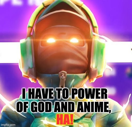 GODLY FRESH | I HAVE TO POWER OF GOD AND ANIME, HA! | image tagged in gaming,fortnite meme,mrfreshasian | made w/ Imgflip meme maker