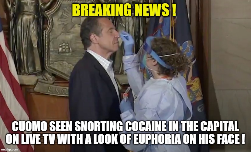 If this were Trump - This is the type of headline you'd see attached to this image by the fake news media | BREAKING NEWS ! CUOMO SEEN SNORTING COCAINE IN THE CAPITAL ON LIVE TV WITH A LOOK OF EUPHORIA ON HIS FACE ! | image tagged in andrew cuomo,politics,democrats,republicans,election 2020,coronavirus | made w/ Imgflip meme maker