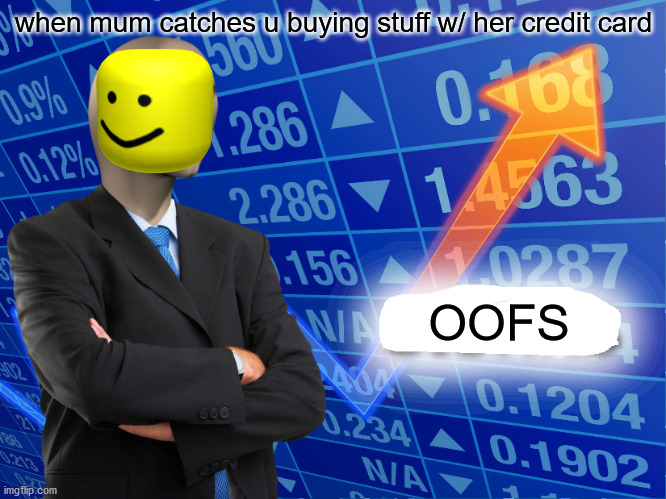 Empty Stonks | when mum catches u buying stuff w/ her credit card; OOFS | image tagged in empty stonks | made w/ Imgflip meme maker