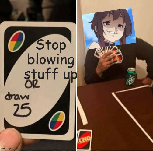 UNO Draw 25 Cards Meme | Stop blowing stuff up | image tagged in memes,uno draw 25 cards | made w/ Imgflip meme maker
