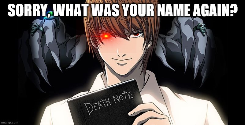 Light Yagami | SORRY, WHAT WAS YOUR NAME AGAIN? | image tagged in light yagami | made w/ Imgflip meme maker