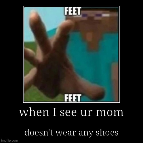 I kid you not, ur feet is kil | image tagged in funny,demotivationals | made w/ Imgflip demotivational maker