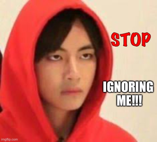 STOP; IGNORING 
ME!!! | image tagged in bts | made w/ Imgflip meme maker