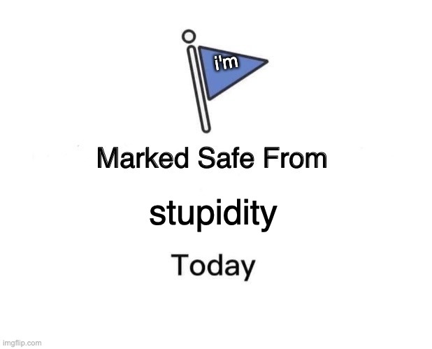 Marked Safe From | i'm; stupidity | image tagged in memes,marked safe from | made w/ Imgflip meme maker