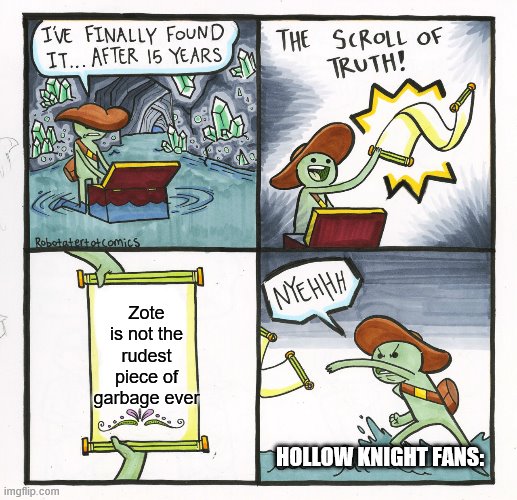 The Scroll Of Truth Meme | Zote is not the rudest piece of garbage ever; HOLLOW KNIGHT FANS: | image tagged in memes,the scroll of truth | made w/ Imgflip meme maker