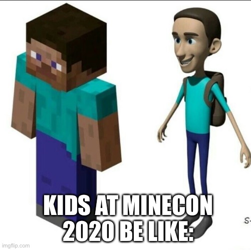 Minecraft | KIDS AT MINECON 2020 BE LIKE: | image tagged in memes | made w/ Imgflip meme maker