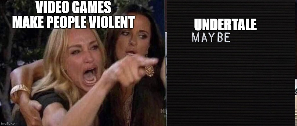 Video games don't make us violent but chara does | VIDEO GAMES MAKE PEOPLE VIOLENT; UNDERTALE | image tagged in woman yelling at cat | made w/ Imgflip meme maker
