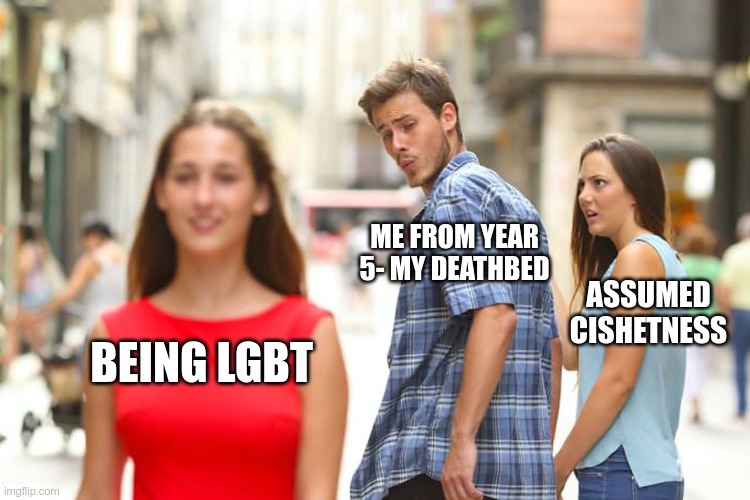 Distracted Boyfriend | ME FROM YEAR 5- MY DEATHBED; ASSUMED CISHETNESS; BEING LGBT | image tagged in memes,distracted boyfriend | made w/ Imgflip meme maker