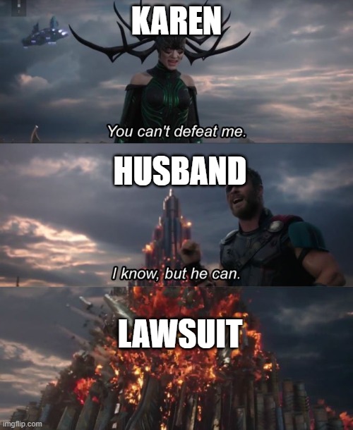 You can't defeat me | KAREN; HUSBAND; LAWSUIT | image tagged in you can't defeat me | made w/ Imgflip meme maker
