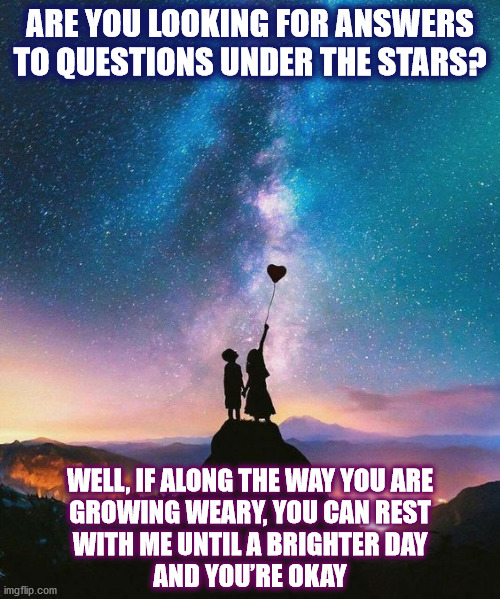 DMB Where Are You Going | ARE YOU LOOKING FOR ANSWERS
TO QUESTIONS UNDER THE STARS? WELL, IF ALONG THE WAY YOU ARE
GROWING WEARY, YOU CAN REST
WITH ME UNTIL A BRIGHTER DAY
AND YOU’RE OKAY | image tagged in dmb,dave matthews band,answers,stars,okay,questions | made w/ Imgflip meme maker
