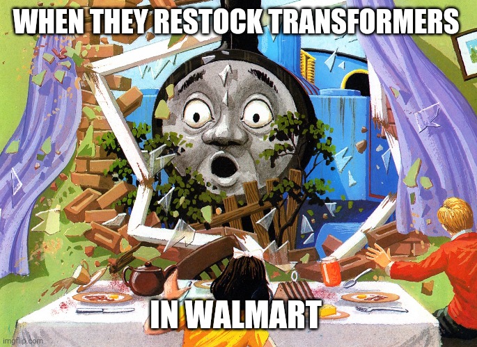 Thomas | WHEN THEY RESTOCK TRANSFORMERS; IN WALMART | image tagged in thomas | made w/ Imgflip meme maker