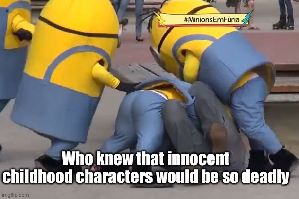 Minion gang | Who knew that innocent childhood characters would be so deadly | image tagged in minions,memes,fight | made w/ Imgflip meme maker