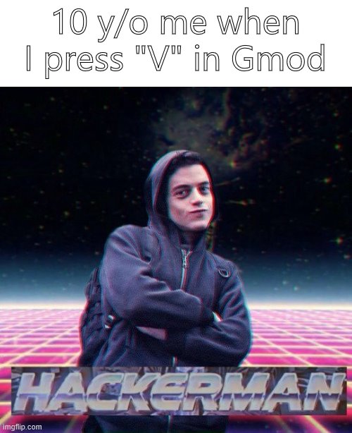 if u press V, u will enable an in-game cheat to troll ur friends at Gmod | 10 y/o me when I press "V" in Gmod | image tagged in hackerman | made w/ Imgflip meme maker