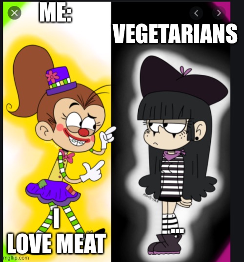 Meat | ME:; VEGETARIANS; I LOVE MEAT; ... | image tagged in haters gonna hate,the loud house,nickelodeon | made w/ Imgflip meme maker