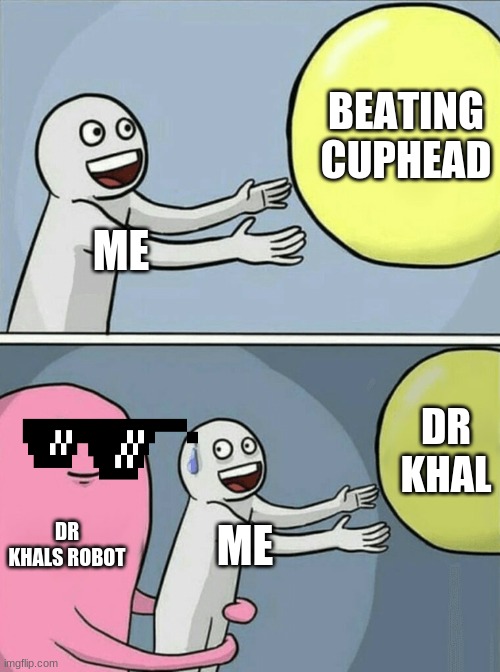 Running Away Balloon Meme | BEATING CUPHEAD; ME; DR KHAL; DR KHALS ROBOT; ME | image tagged in memes,running away balloon | made w/ Imgflip meme maker