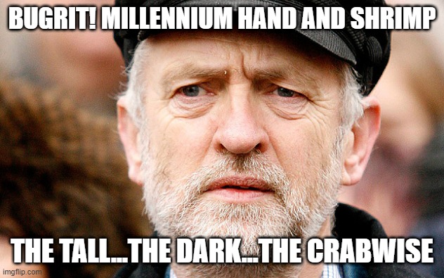 Jeremy Corbyn | BUGRIT! MILLENNIUM HAND AND SHRIMP; THE TALL...THE DARK...THE CRABWISE | image tagged in jeremy corbyn | made w/ Imgflip meme maker