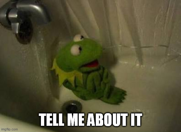 Kermit Shower | TELL ME ABOUT IT | image tagged in kermit shower | made w/ Imgflip meme maker