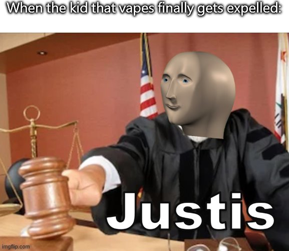 Meme man Justis | When the kid that vapes finally gets expelled: | image tagged in meme man justis | made w/ Imgflip meme maker