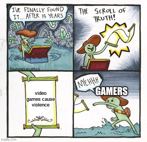 The Scroll Of Truth Meme | video games cause violence; GAMERS | image tagged in memes,the scroll of truth | made w/ Imgflip meme maker