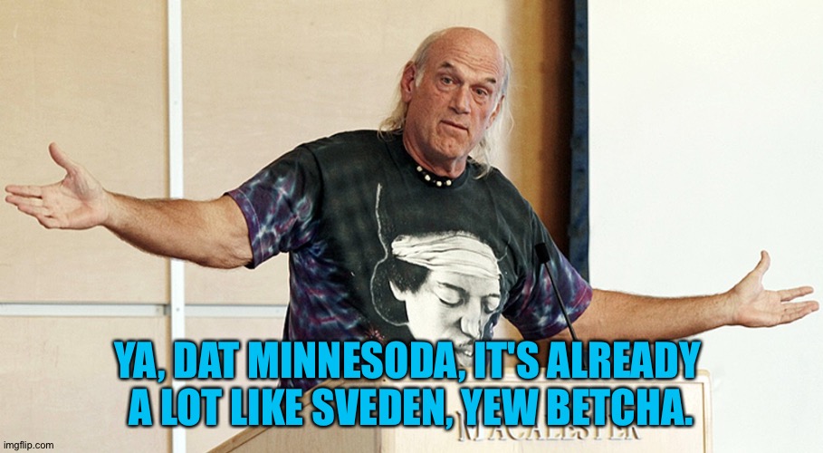 Jesse Ventura Speech | YA, DAT MINNESODA, IT'S ALREADY 
A LOT LIKE SVEDEN, YEW BETCHA. | image tagged in jesse ventura speech | made w/ Imgflip meme maker