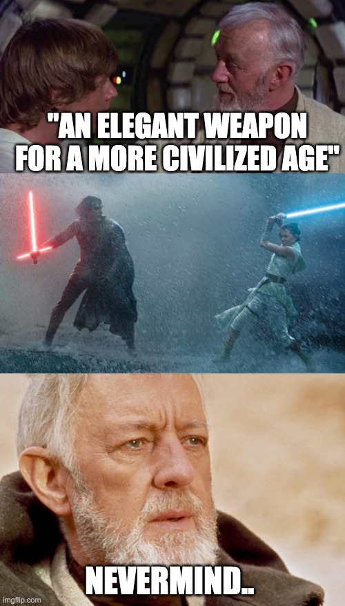 "AN ELEGANT WEAPON FOR A MORE CIVILIZED AGE"; NEVERMIND.. | image tagged in SequelMemes | made w/ Imgflip meme maker