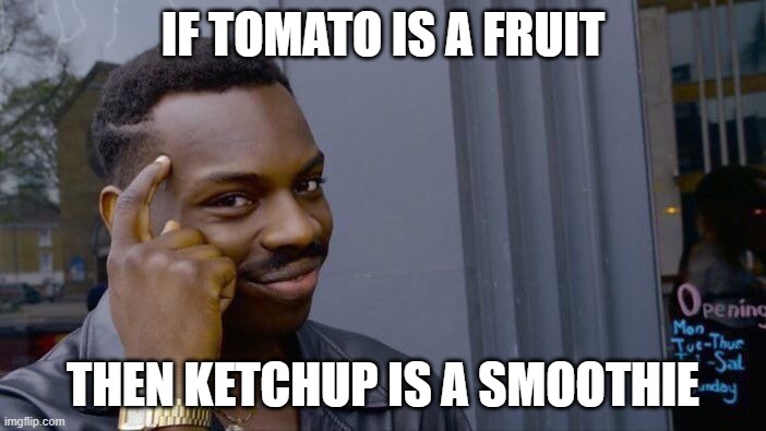 Roll Safe Think About It | IF TOMATO IS A FRUIT; THEN KETCHUP IS A SMOOTHIE | image tagged in memes,roll safe think about it | made w/ Imgflip meme maker