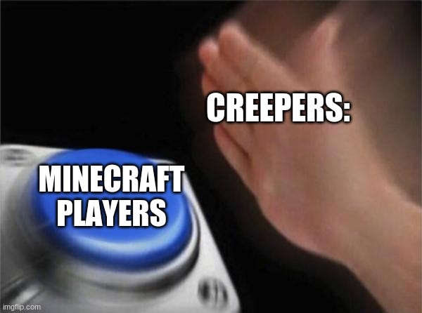 Blank Nut Button | CREEPERS:; MINECRAFT PLAYERS | image tagged in memes,blank nut button | made w/ Imgflip meme maker