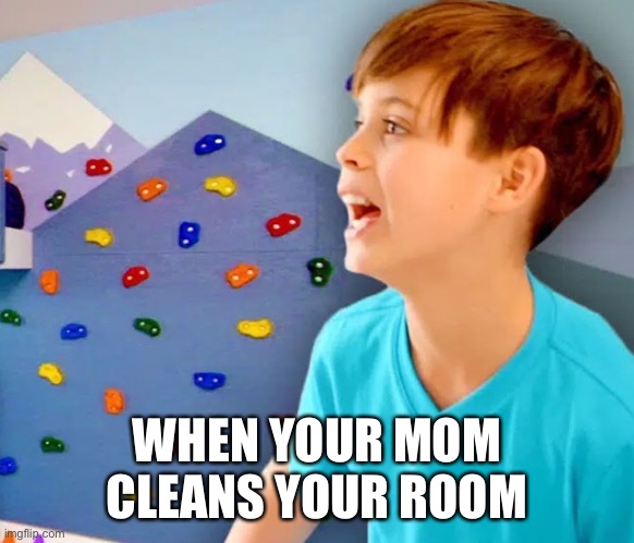 Huh | WHEN YOUR MOM CLEANS YOUR ROOM | image tagged in funny | made w/ Imgflip meme maker