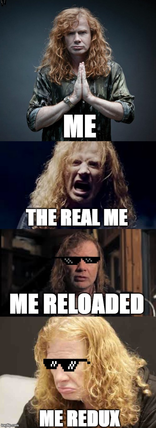 ME; THE REAL ME; ME RELOADED; ME REDUX | made w/ Imgflip meme maker