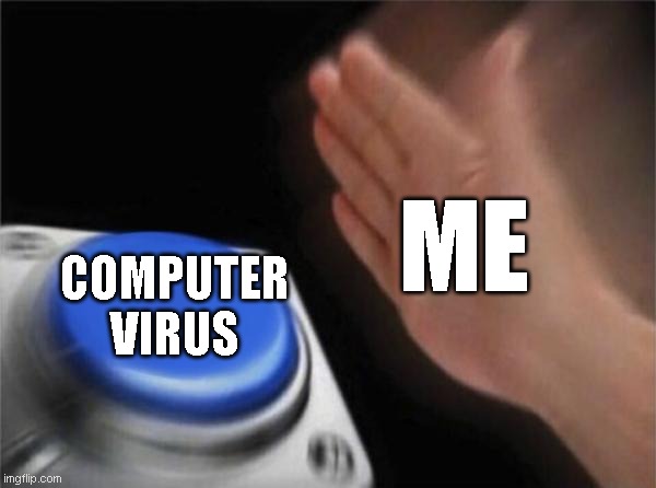 Blank Nut Button | ME; COMPUTER VIRUS | image tagged in memes,blank nut button | made w/ Imgflip meme maker