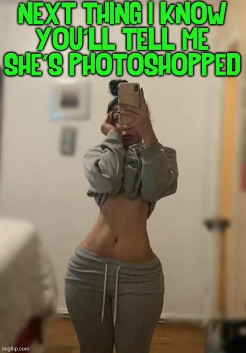 My fitness instructor asked me how I see myself. So I sent this selfie. |  NEXT THING I KNOW
YOU'LL TELL ME SHE'S PHOTOSHOPPED | image tagged in vince vance,fitness,fitness is my passion,selfies,working out,memes | made w/ Imgflip meme maker