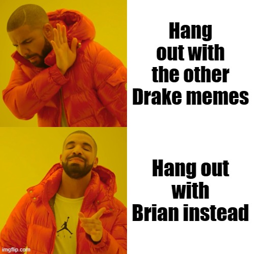 This could be the start of a wonderful friendship. | Hang out with the other Drake memes; Hang out with Brian instead | image tagged in memes,bad luck brian | made w/ Imgflip meme maker