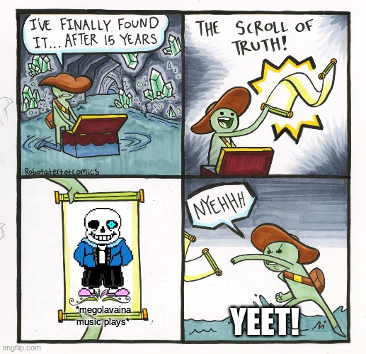 The Scroll Of Truth Meme | *megolavaina  music plays*; YEET! | image tagged in memes,the scroll of truth | made w/ Imgflip meme maker