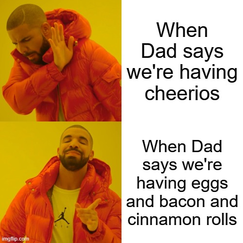 Breakfast | When Dad says we're having cheerios; When Dad says we're having eggs and bacon and cinnamon rolls | image tagged in memes,drake hotline bling,breakfast | made w/ Imgflip meme maker