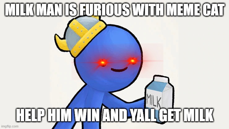 Dani | MILK MAN IS FURIOUS WITH MEME CAT; HELP HIM WIN AND YALL GET MILK | image tagged in got milk | made w/ Imgflip meme maker