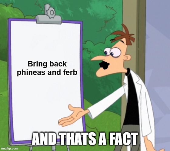 Dr D white board | Bring back phineas and ferb AND THATS A FACT | image tagged in dr d white board | made w/ Imgflip meme maker
