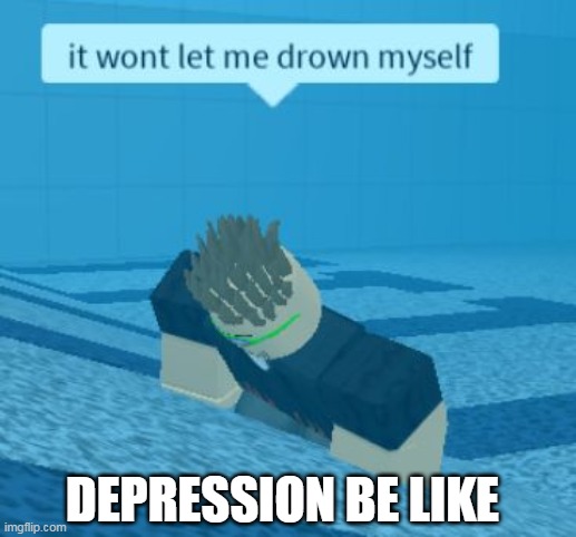 DEPRESSION BE LIKE | made w/ Imgflip meme maker