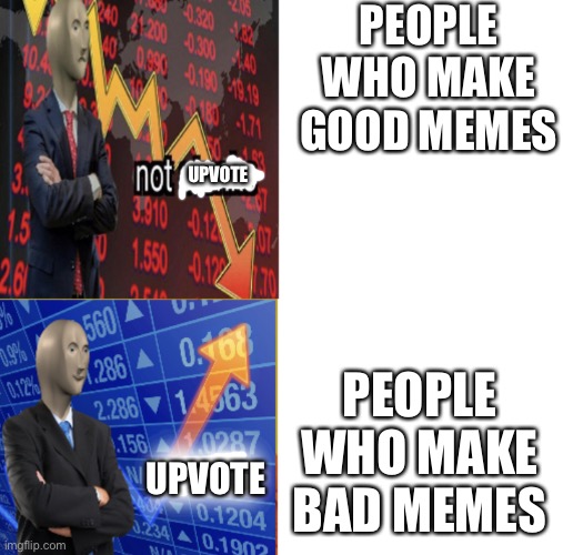 How To Get Upvotes | PEOPLE WHO MAKE GOOD MEMES; UPVOTE; PEOPLE WHO MAKE BAD MEMES; UPVOTE | image tagged in stonks not stonks,upvotes | made w/ Imgflip meme maker