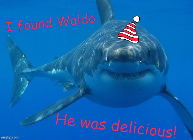 You can stop looking now! | I found Waldo. He was delicious! | image tagged in straight white shark,memes,where's waldo | made w/ Imgflip meme maker