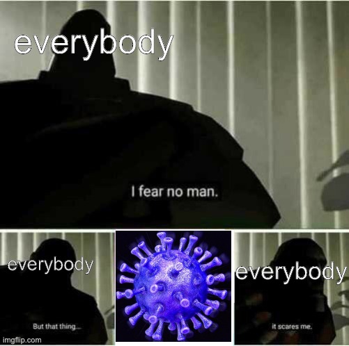 I fear no man | everybody; everybody; everybody | image tagged in i fear no man | made w/ Imgflip meme maker