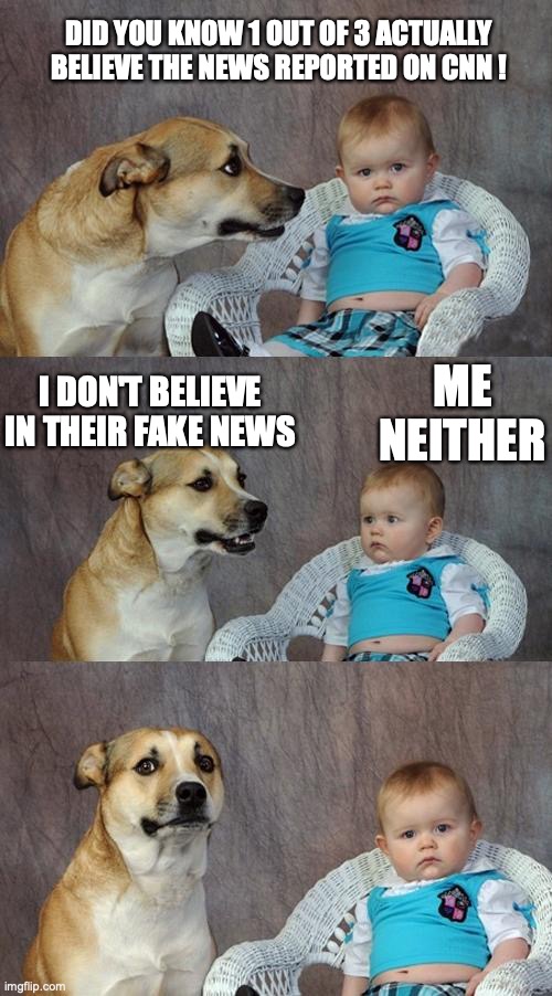 Dad Joke Dog Meme | DID YOU KNOW 1 OUT OF 3 ACTUALLY BELIEVE THE NEWS REPORTED ON CNN ! ME NEITHER; I DON'T BELIEVE IN THEIR FAKE NEWS | image tagged in memes,dad joke dog | made w/ Imgflip meme maker