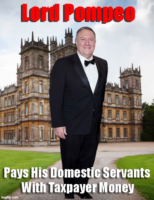 Lord Pompeo | image tagged in pompeo taxpayer abuse,mike pompeo,taxpayer abuse,lord pompeo | made w/ Imgflip meme maker